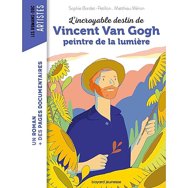 L'incroyable destin de Van Gogh, peintre de la lumière / Les romans doc Artistes, Sophie Bordet-Petillon, Matthieu Meron
