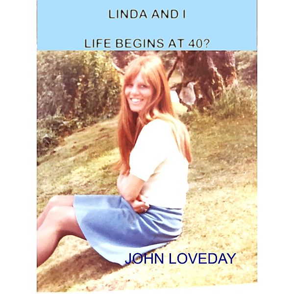 Linda and I    Life begins at 40?, JOHN LOVEDAY