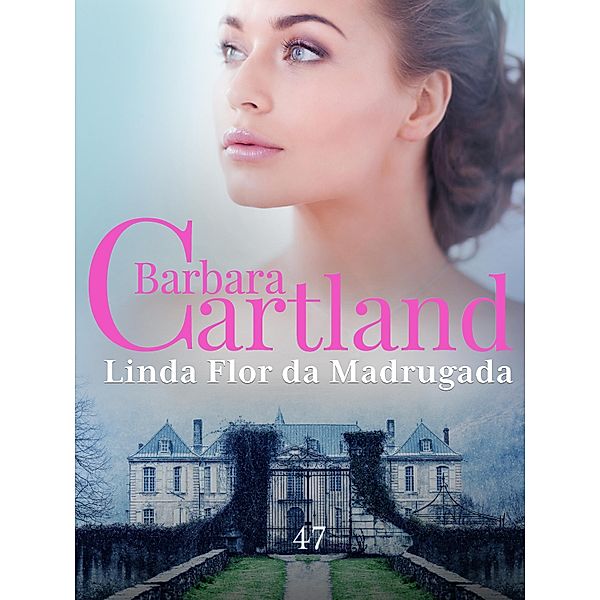 Linda Flor da Madrugada / A Eterna Coleção de Barbara Cartland Bd.47, Barbara Cartland
