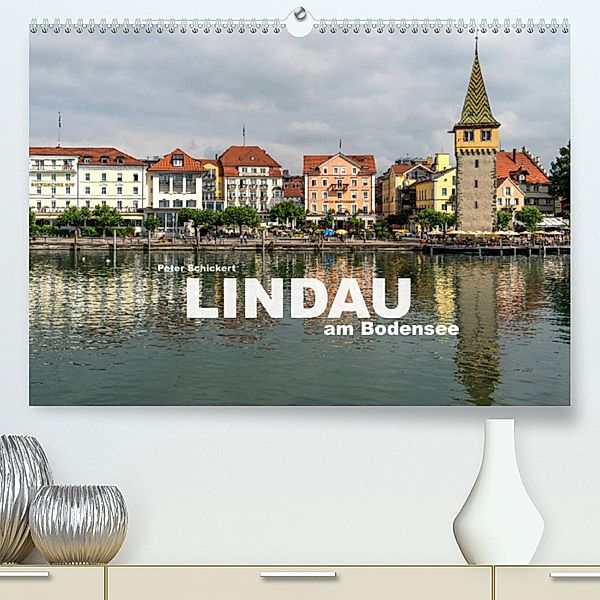 Lindau am Bodensee (Premium, hochwertiger DIN A2 Wandkalender 2023, Kunstdruck in Hochglanz), Peter Schickert