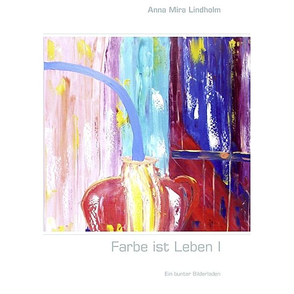 Lindholm, A: Farbe ist Leben I, Anna Mira Lindholm