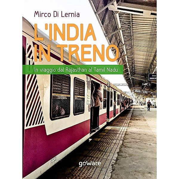 L'India in treno. In viaggio dal Rajasthan al Tamil Nadu / Guide d'autore, Mirco Di Lernia