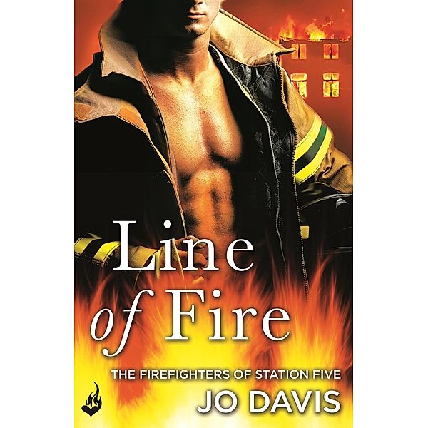 Line of Fire: The Firefighters of Station Five Book 4 / The Firefighters of Station Five, Jo Davis