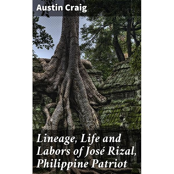 Lineage, Life and Labors of José Rizal, Philippine Patriot, Austin Craig