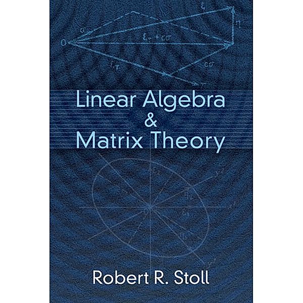 Linear Algebra and Matrix Theory, Robert R. Stoll