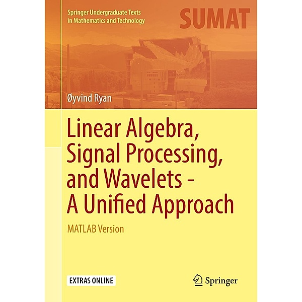 Linear Algebra, Signal Processing, and Wavelets - A Unified Approach / Springer Undergraduate Texts in Mathematics and Technology, Øyvind Ryan