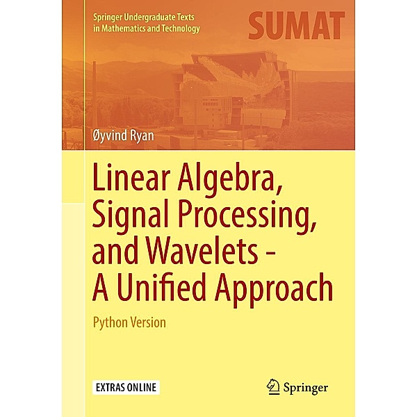 Linear Algebra, Signal Processing, and Wavelets - A Unified Approach / Springer Undergraduate Texts in Mathematics and Technology, Øyvind Ryan