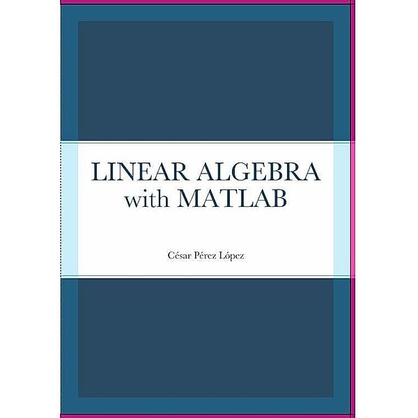 LINEAR ALGEBRA  with MATLAB, César Pérez López