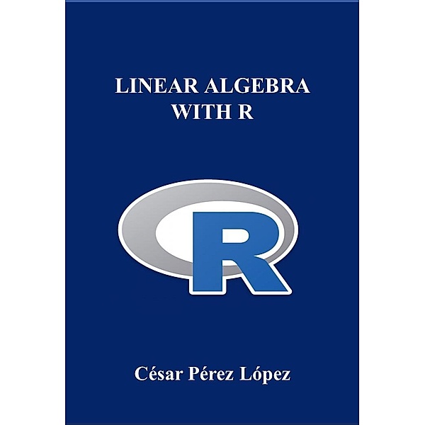 LINEAR ALGEBRA WITH R, César Pérez López
