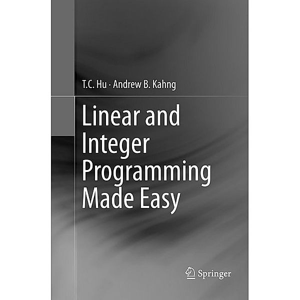 Linear and Integer Programming Made Easy, T. C. Hu, Andrew B. Kahng