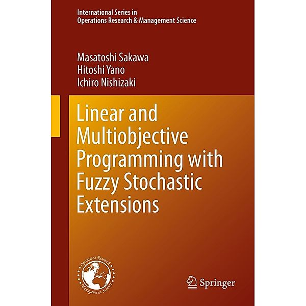 Linear and Multiobjective Programming with Fuzzy Stochastic Extensions / International Series in Operations Research & Management Science Bd.203, Masatoshi Sakawa, Hitoshi Yano, Ichiro Nishizaki