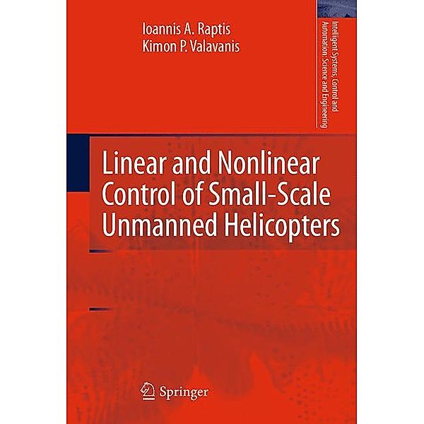 Linear and Nonlinear Control of Small-Scale Unmanned Helicopters, Ioannis A. Raptis, Kimon P. Valavanis