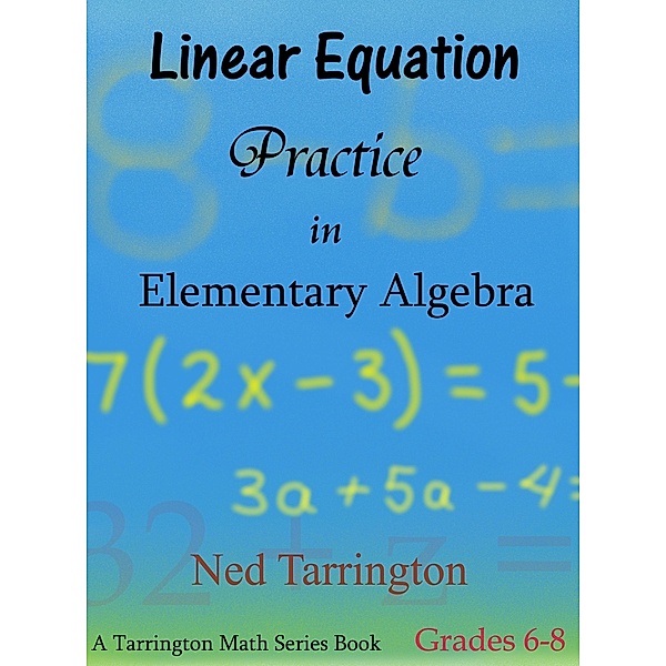 Linear Equation Practice in Elementary Algebra, Grades 6-8 / Ned Tarrington, Ned Tarrington