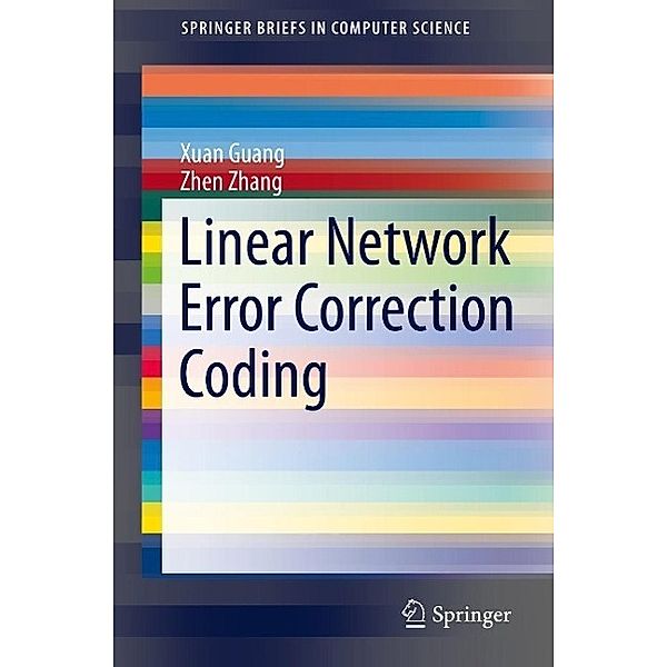 Linear Network Error Correction Coding / SpringerBriefs in Computer Science, Xuan Guang, Zhen Zhang