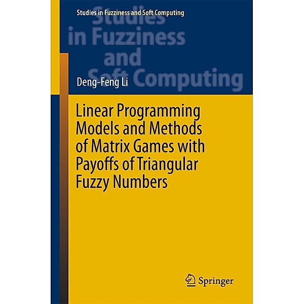 Linear Programming Models and Methods of Matrix Games with Payoffs of Triangular Fuzzy Numbers / Studies in Fuzziness and Soft Computing Bd.328, Deng-Feng Li