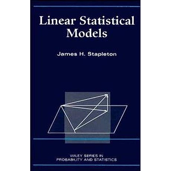 Linear Statistical Models / Wiley Series in Probability and Statistics, James H. Stapleton