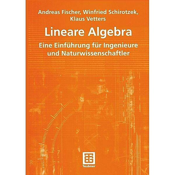 Lineare Algebra / Mathematik für Ingenieure und Naturwissenschaftler, Ökonomen und Landwirte, Andreas Fischer, Winfried Schirotzek, Klaus Vetters