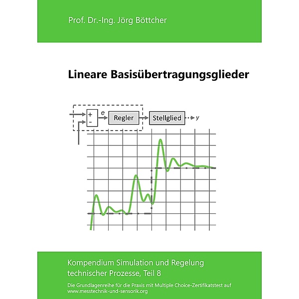 Lineare Basisübertragungsglieder / Das Kompendium Simulation und Regelung technischer Prozesse in Einzelkapiteln Bd.8, Jörg Böttcher