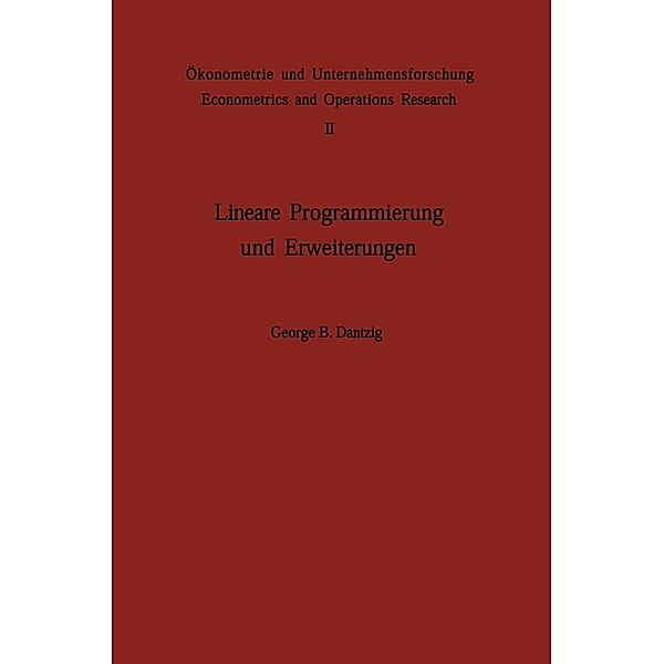 Lineare Programmierung und Erweiterungen / Ökonometrie und Unternehmensforschung Econometrics and Operations Research Bd.2, G. B. Dantzig