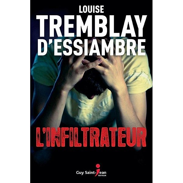 L'infiltrateur / Guy Saint-Jean Editeur, Tremblay d'Essiambre Louise Tremblay d'Essiambre