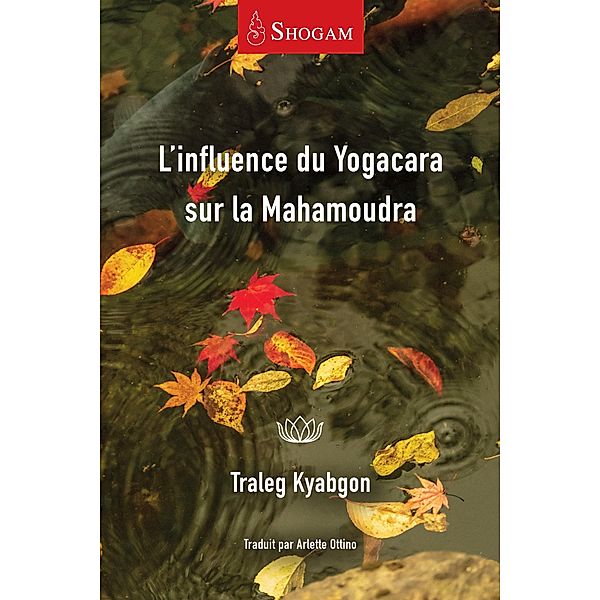 L'influence du Yogacara sur la Mahamoudra / Shogam Publications, Traleg Kyabgon