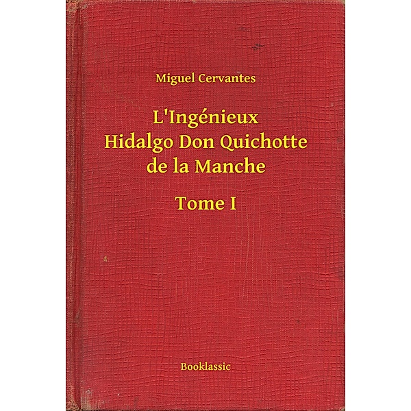 L'Ingénieux Hidalgo Don Quichotte de la Manche - Tome I, Miguel Cervantes