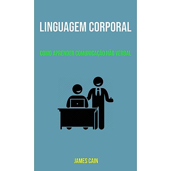 Linguagem Corporal: Como Aprender Comunicação Não Verbal, James Cain