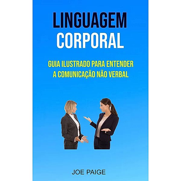 Linguagem Corporal: Guia Ilustrado Para Entender A Comunicação Não Verbal, Joe Paige