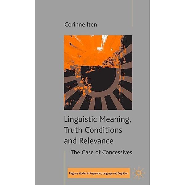 Linguistic Meaning, Truth Conditions and Relevance / Palgrave Studies in Pragmatics, Language and Cognition, C. Iten