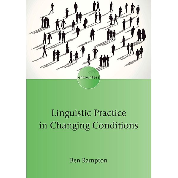 Linguistic Practice in Changing Conditions / Encounters Bd.21, Ben Rampton
