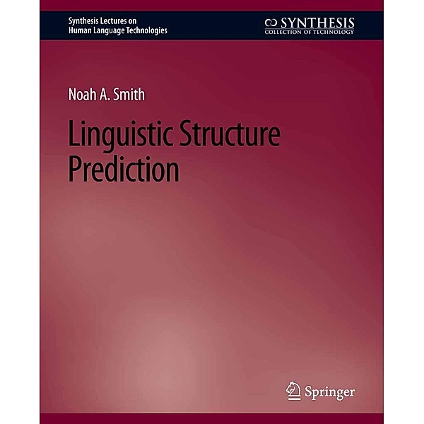 Linguistic Structure Prediction / Synthesis Lectures on Human Language Technologies, Noah A. Smith