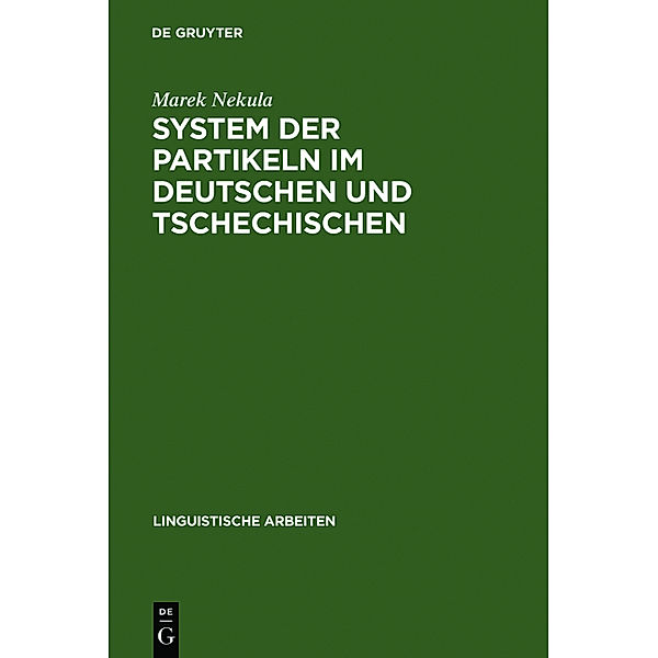 Linguistische Arbeiten / System der Partikeln im Deutschen und Tschechischen, Marek Nekula