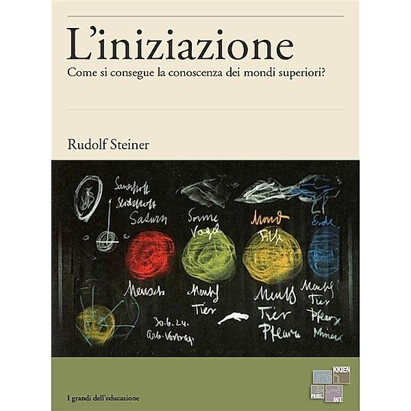 L'iniziazione / I Grandi dell'Educazione, Rudolf Steiner