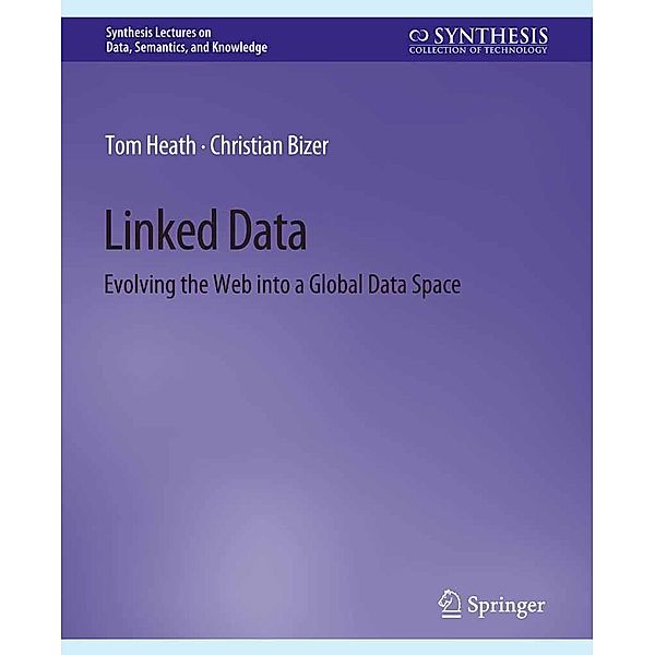 Linked Data / Synthesis Lectures on Data, Semantics, and Knowledge, Tom Heath, Christian Bizer