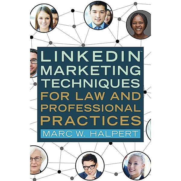 LinkedIn(TM) Marketing Techniques for Law and Professional Practices, Marc W. Halpert