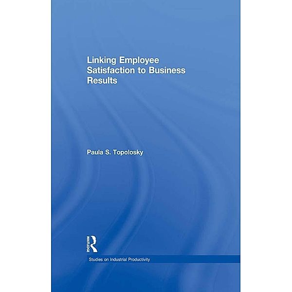 Linking Employee Satisfaction to Business Results, Paula S. Topolosky