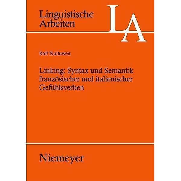Linking: Syntax und Semantik französischer und italienischer Gefühlsverben / Linguistische Arbeiten Bd.493, Rolf Kailuweit