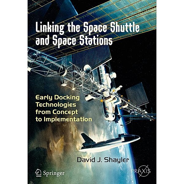 Linking the Space Shuttle and Space Stations / Springer Praxis Books, David J. Shayler