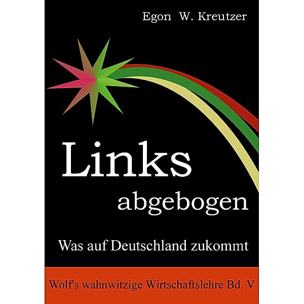 Links abgebogen / Wolf's wahnwitzige Wirtschaftslehre Bd.5, Egon W. Kreutzer