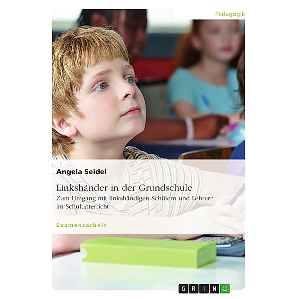 Linkshänder in der Grundschule. Zum Umgang mit linkshändigen Schülern und Lehrern im Schulunterricht, Angela Seidel