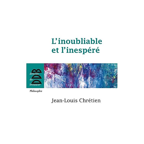 L'inoubliable et l'inespéré / Philosophie, Jean-Louis Chrétien
