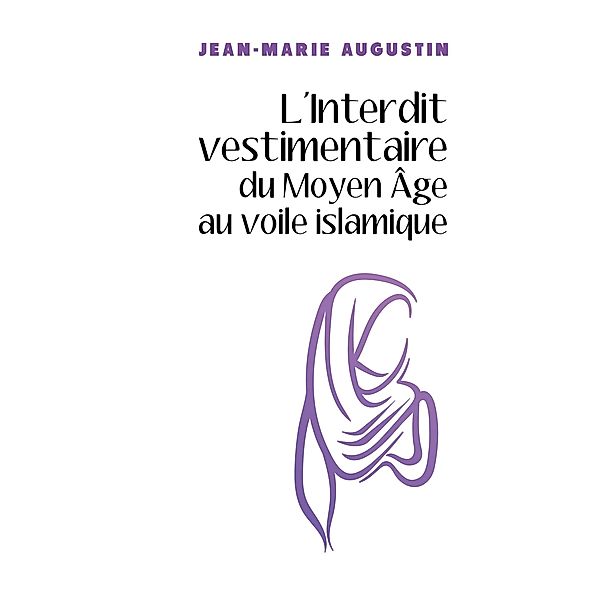 L'Interdit vestimentaire du Moyen Age au voile islamique / Librinova, Augustin Jean-Marie Augustin