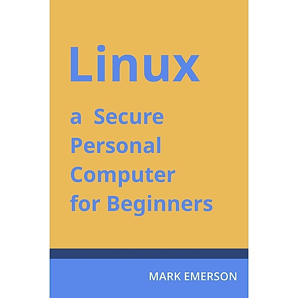 Linux - a Secure Personal Computer for Beginners, Mark Emerson