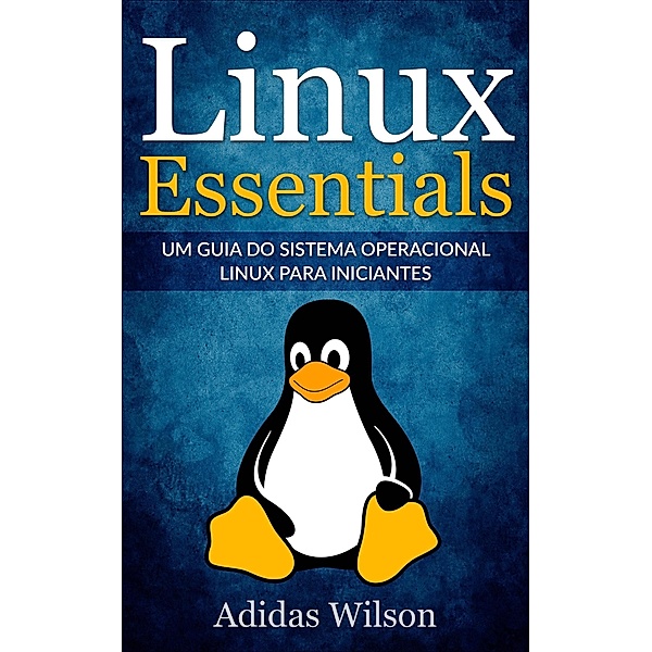 Linux Essentials: um guia do sistema operacional Linux para iniciantes, Adidas Wilson