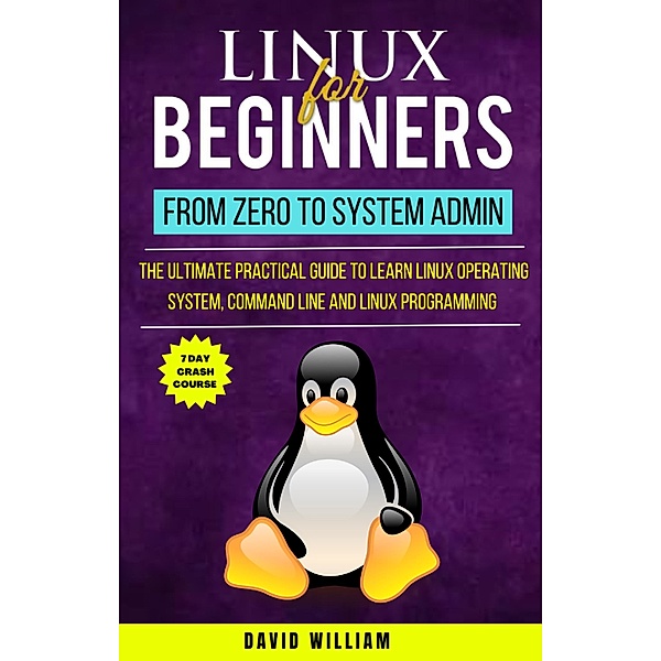 Linux For Beginners : From Zero To System Admin, David William