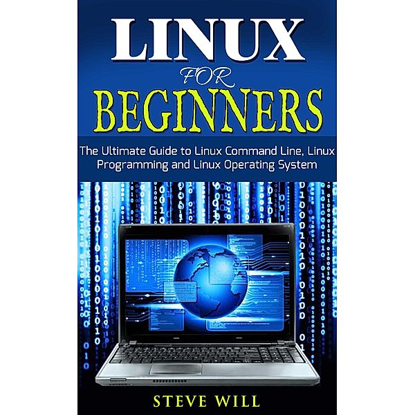 Linux for Beginners: Linux Command Line, Linux Programming and Linux Operating System, Steve Will