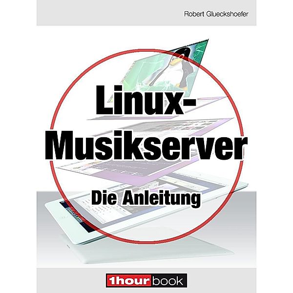 Linux-Musikserver - Die Anleitung, Robert Glueckshoefer