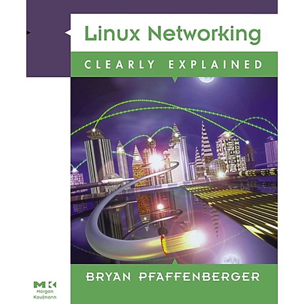 Linux Networking Clearly Explained, Bryan Pfaffenberger, Michael Jang