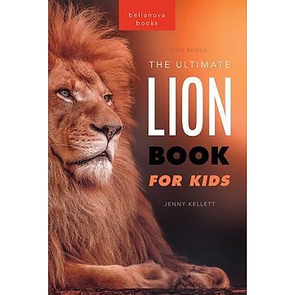 Lion Books The Ultimate Lion Book for Kids / Animal Books for Kids Bd.29, Jenny Kellett