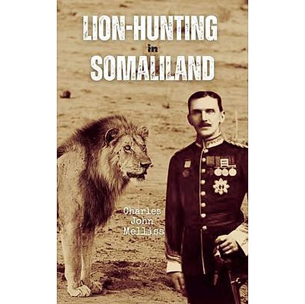 Lion-hunting in Somaliland, Charles John Melliss